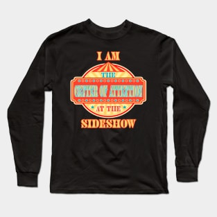 Center of Attention at the Sideshow  - Unique, Special, Freak Long Sleeve T-Shirt